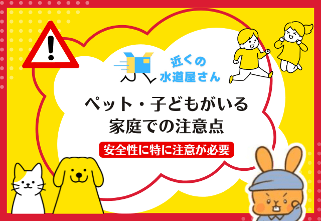 ペット・子どもがいる家庭での注意点