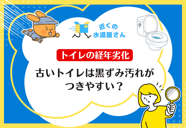 古いトイレは黒ずみ汚れがつきやすい理由