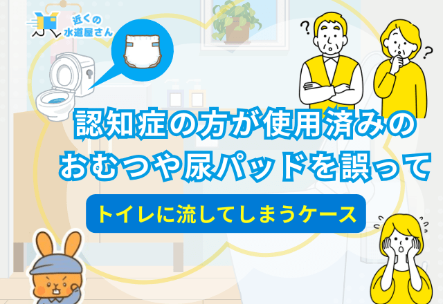 よくあるトラブル「おむつや尿パッドをトイレに流す」とは？