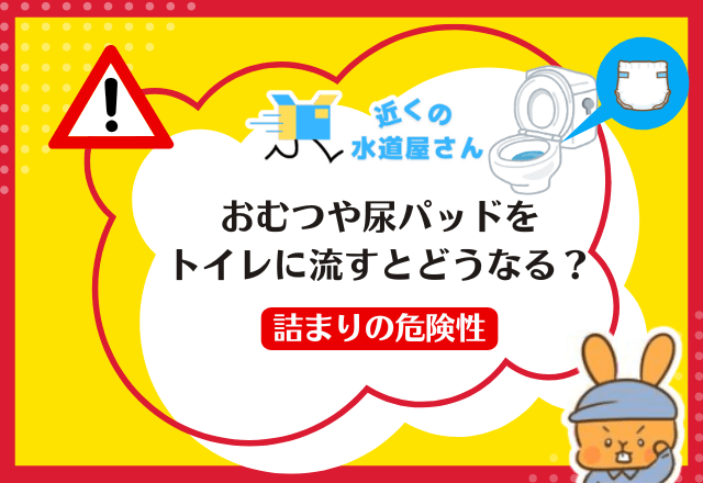 おむつや尿パッドをトイレに流すとどうなる？詰まりの危険性