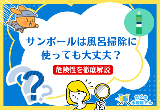 サンポールは風呂掃除に使っても大丈夫？危険性を徹底解説