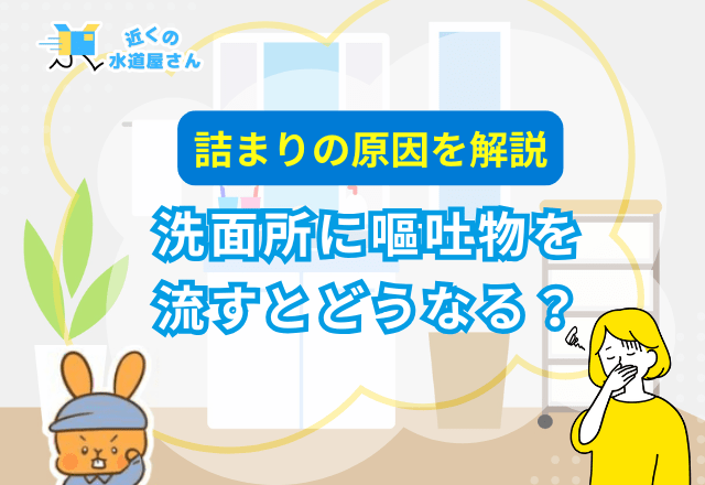 洗面所に嘔吐物を流すとどうなる？【詰まりの原因を解説】