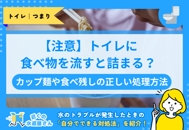 【注意】トイレに食べ物を流すと詰まる？カップ麺や食べ残しの正しい処理方法