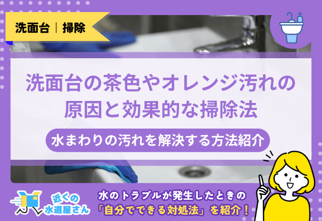 洗面台の茶色やオレンジ汚れの原因と効果的な掃除法｜水まわりの汚れを解決する方法紹介